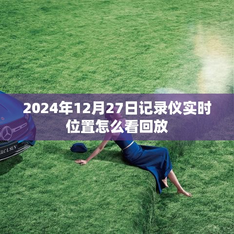 如何查看回放，2024年12月27日记录仪实时位置追踪回放