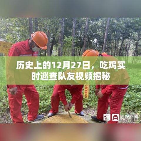 揭秘吃鸡实时巡查队友视频,历史上的十二月二十七日