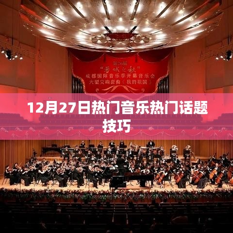 12月27日音乐热潮话题攻略，轻松掌握热门音乐技巧