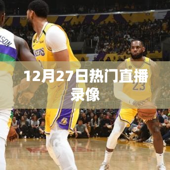 12月27日直播录像回顾,热门直播精彩瞬间