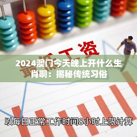 2024澳门今天晚上开什么生肖啊:揭秘传统习俗