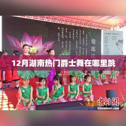 湖南爵士舞热门地点推荐,十二月舞动长沙好去处