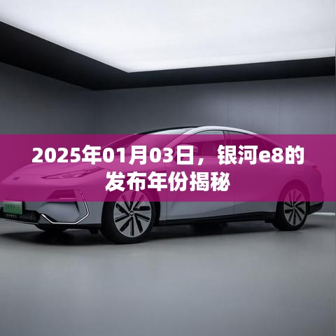 银河e8发布年份揭晓,2025年1月3日