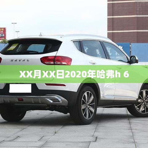 哈弗H6车型在2020年XX月XX日的最新动态