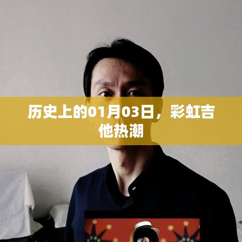 彩虹吉他热潮,历史上的1月3日回顾