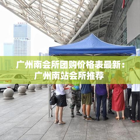 广州南会所团购价格表最新:广州南站会所推荐