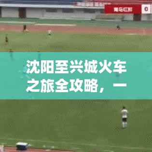 沈阳至兴城火车之旅全攻略,一键轻松百度查询