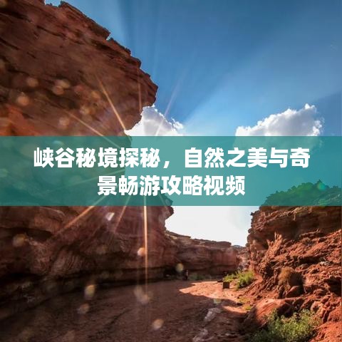 峡谷秘境探秘，自然之美与奇景畅游攻略视频