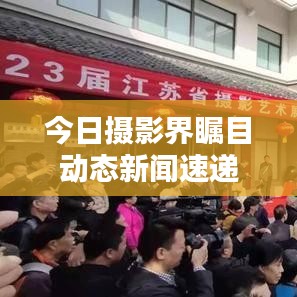 今日摄影界瞩目动态新闻速递