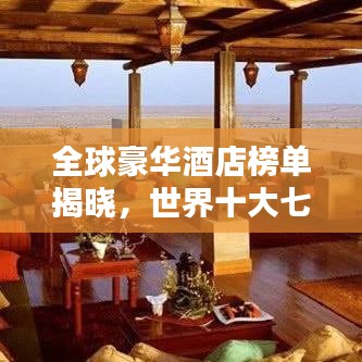 全球豪华酒店榜单揭晓，世界十大七星级酒店排名榜单！