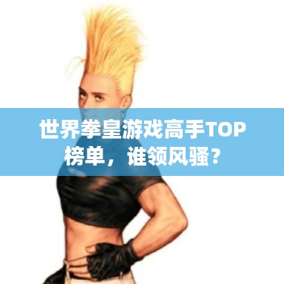 世界拳皇游戏高手TOP榜单,谁领风骚?