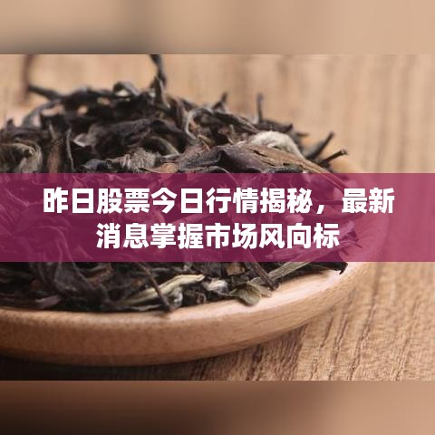 昨日股票今日行情揭秘,最新消息掌握市场风向标