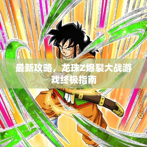 最新攻略，龙珠Z爆裂大战游戏终极指南