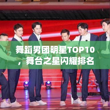 舞蹈男团明星TOP10,舞台之星闪耀排名