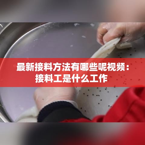 最新接料方法有哪些呢视频:接料工是什么工作