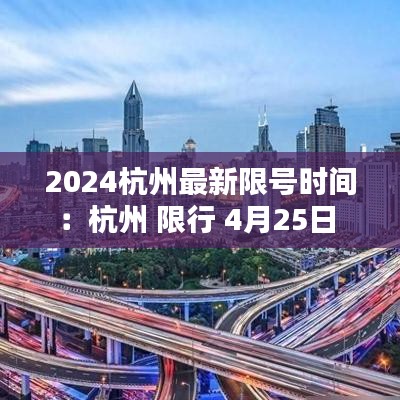 2024杭州最新限号时间：杭州 限行 4月25日 