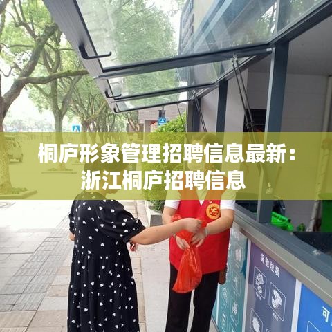 桐庐形象管理招聘信息最新：浙江桐庐招聘信息 
