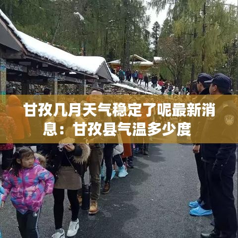 甘孜几月天气稳定了呢最新消息:甘孜县气温多少度