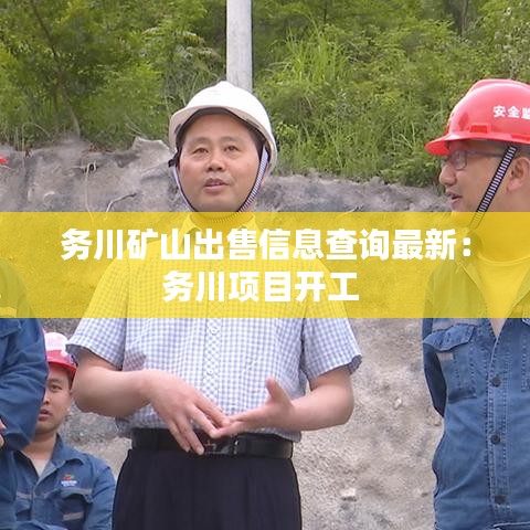 务川矿山出售信息查询最新:务川项目开工