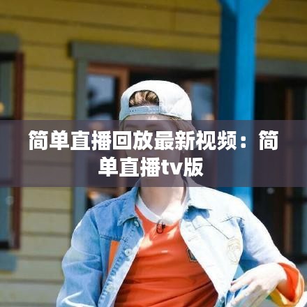 简单直播回放最新视频:简单直播tv版