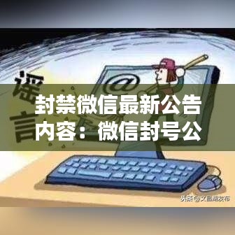 封禁微信最新公告内容:微信封号公告