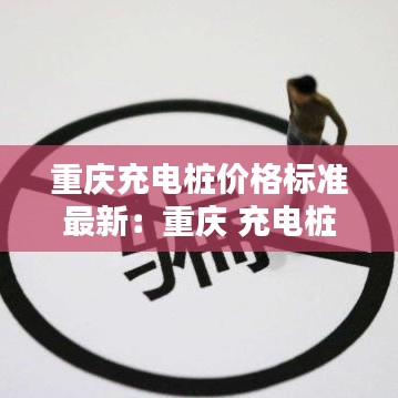 重庆充电桩价格标准最新：重庆 充电桩 