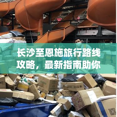 长沙至恩施旅行路线攻略,最新指南助你畅游恩施!