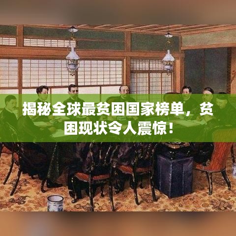 揭秘全球最贫困国家榜单,贫困现状令人震惊!