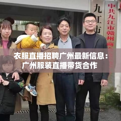 衣服直播招聘广州最新信息：广州服装直播带货合作 