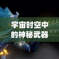 宇宙时空中的神秘武器排行榜TOP10,揭秘星际最强武器力量!