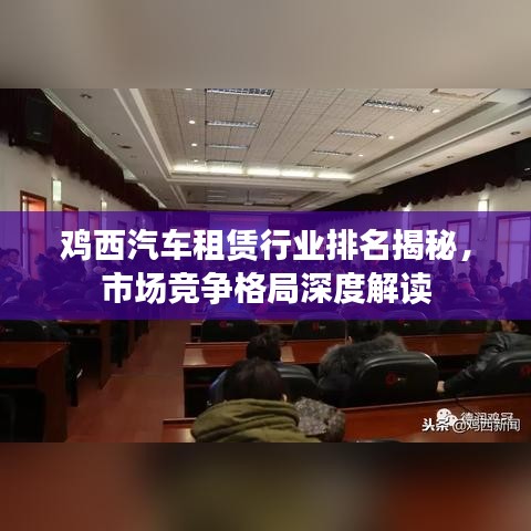 鸡西汽车租赁行业排名揭秘，市场竞争格局深度解读