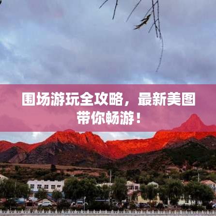 围场游玩全攻略，最新美图带你畅游！