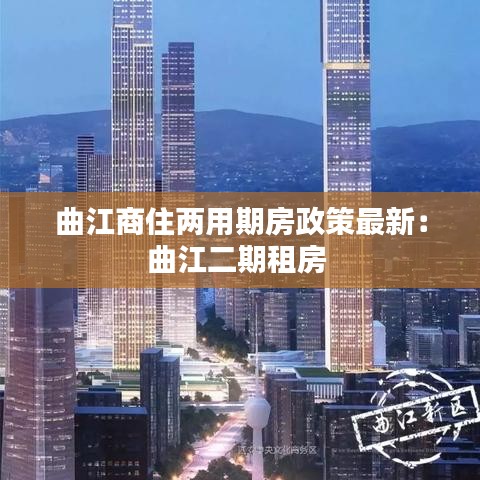 曲江商住两用期房政策最新:曲江二期租房