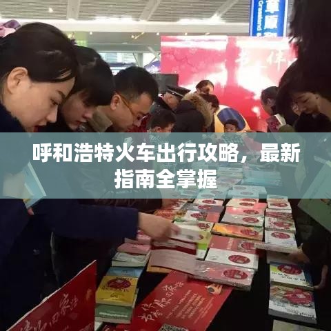 呼和浩特火车出行攻略，最新指南全掌握