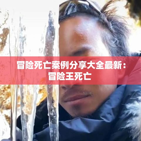 冒险死亡案例分享大全最新：冒险王死亡 