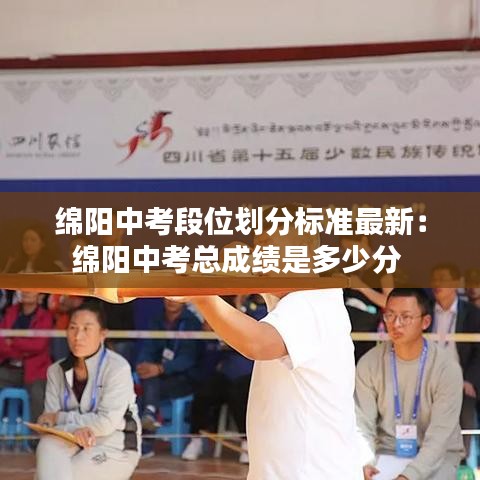 绵阳中考段位划分标准最新:绵阳中考总成绩是多少分