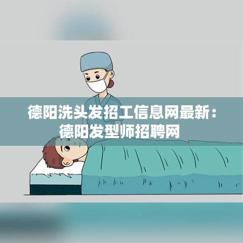 德阳洗头发招工信息网最新:德阳发型师招聘网