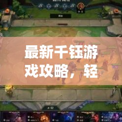 最新千钰游戏攻略,轻松掌握技巧,成为顶尖玩家!