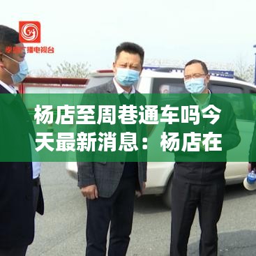 杨店至周巷通车吗今天最新消息：杨店在哪 