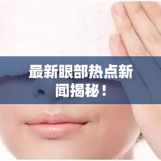 最新眼部热点新闻揭秘!