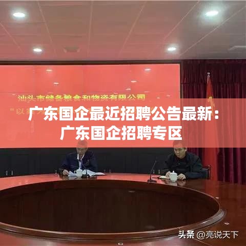 广东国企最近招聘公告最新:广东国企招聘专区