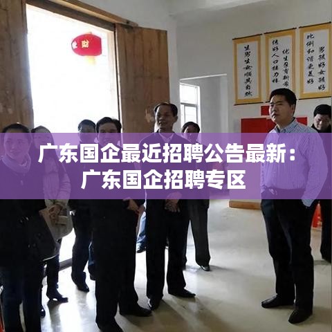 广东国企最近招聘公告最新:广东国企招聘专区