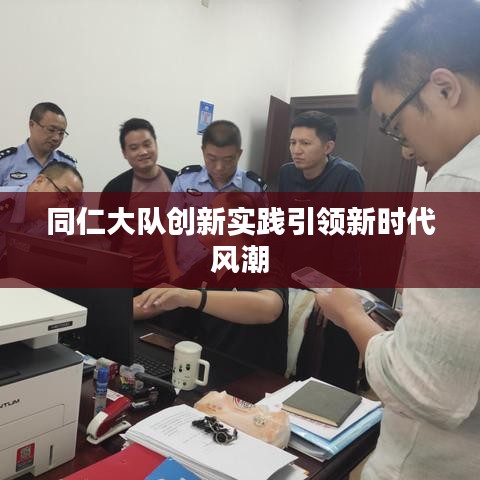 同仁大队创新实践引领新时代风潮