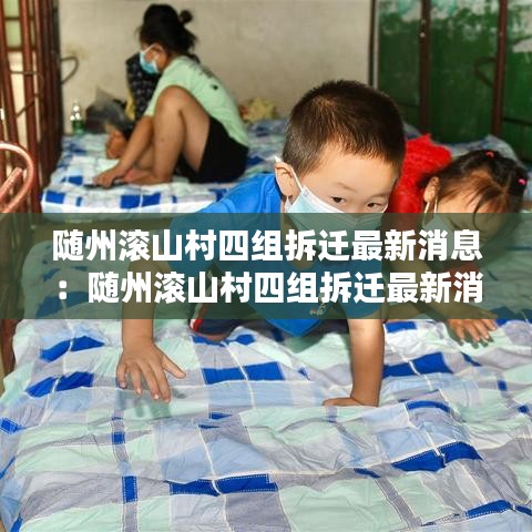 随州滚山村四组拆迁最新消息:随州滚山村四组拆迁最新消息新闻