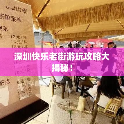 深圳快乐老街游玩攻略大揭秘！