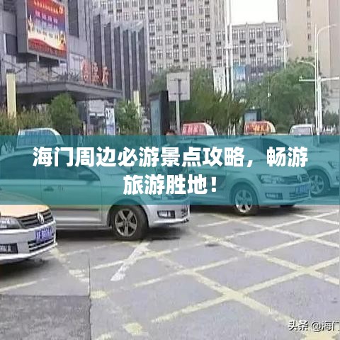 海门周边必游景点攻略,畅游旅游胜地!