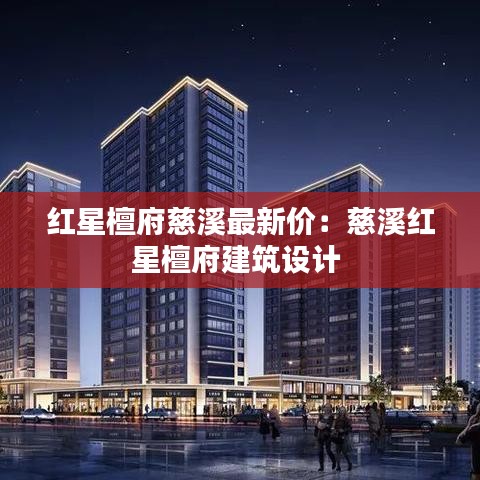 红星檀府慈溪最新价：慈溪红星檀府建筑设计 