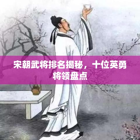 宋朝武将排名揭秘，十位英勇将领盘点