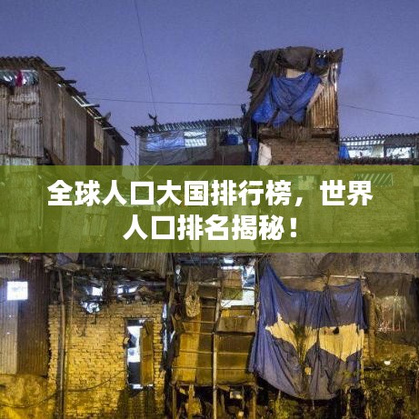全球人口大国排行榜,世界人口排名揭秘!