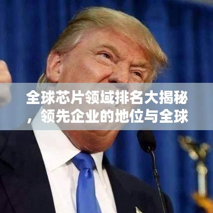 全球芯片领域排名大揭秘，领先企业的地位与全球影响